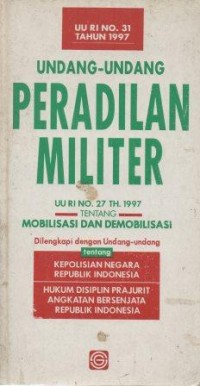 Undang-Undang Peradilan Militer`: UU RI No.27 Th. 1997 Tentang Mobilisasi dan Demobilisasi