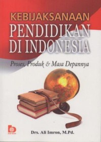 Kebijaksanaan Pendidikan di Indonesia: Proses, Produk dan Masa Depannya