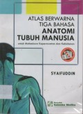 Atlas Berwarna Tiga Bahasa Anatomi Tubuh Manusia : Untuk Mahasiswa Keperawatan dan Kebidanan