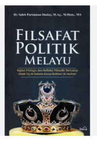 Filsafat Politik Melayu Kajian Filologis Dan Refleksi Filosofis Terhadap Kitab Taj Al-Salatin Bukhari Al-Jauhari