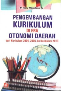 Pengenbangan Kurikulum Di Era Otonomi Daerah Dari Kurikulum 2004, 2006, Ke Kurikulum 2013