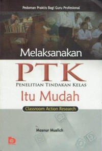 Melaksankan PTK Penelitian Tindakan Kelas Itu Mudah Classroom Action Research