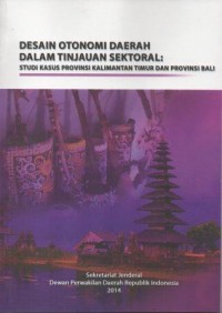 Desain otonomi dalam tinjauan sektoral:Studi kasus Provinsi Kalimantan timur dan Provinsi Bali