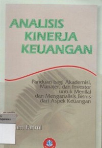 Analisis Kinerja Keuangan Panduan bagi Akademis, manajer, dan Investor untuk Menilai dan Menganalisis Bisnis dari Aspek Keuangan