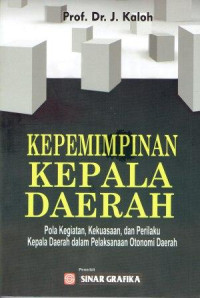 Image of Kepemimpinan Kepala Daerah Pola Kegiatan, Kekuasaan, dan Perilaku Kepala Daerah Dalam Pelaksanaan Otonomi Daerah