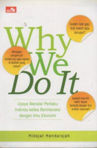 Image of Why We Do it Upaya Menalar Perilaku Individu Ketika Berinterasi Dengan Ilmu Ekonomi