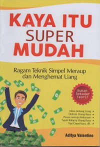 Image of Kaya Itu Super Mudah Ragam Teknik Simpel Meraup Dan Menghemat Uang